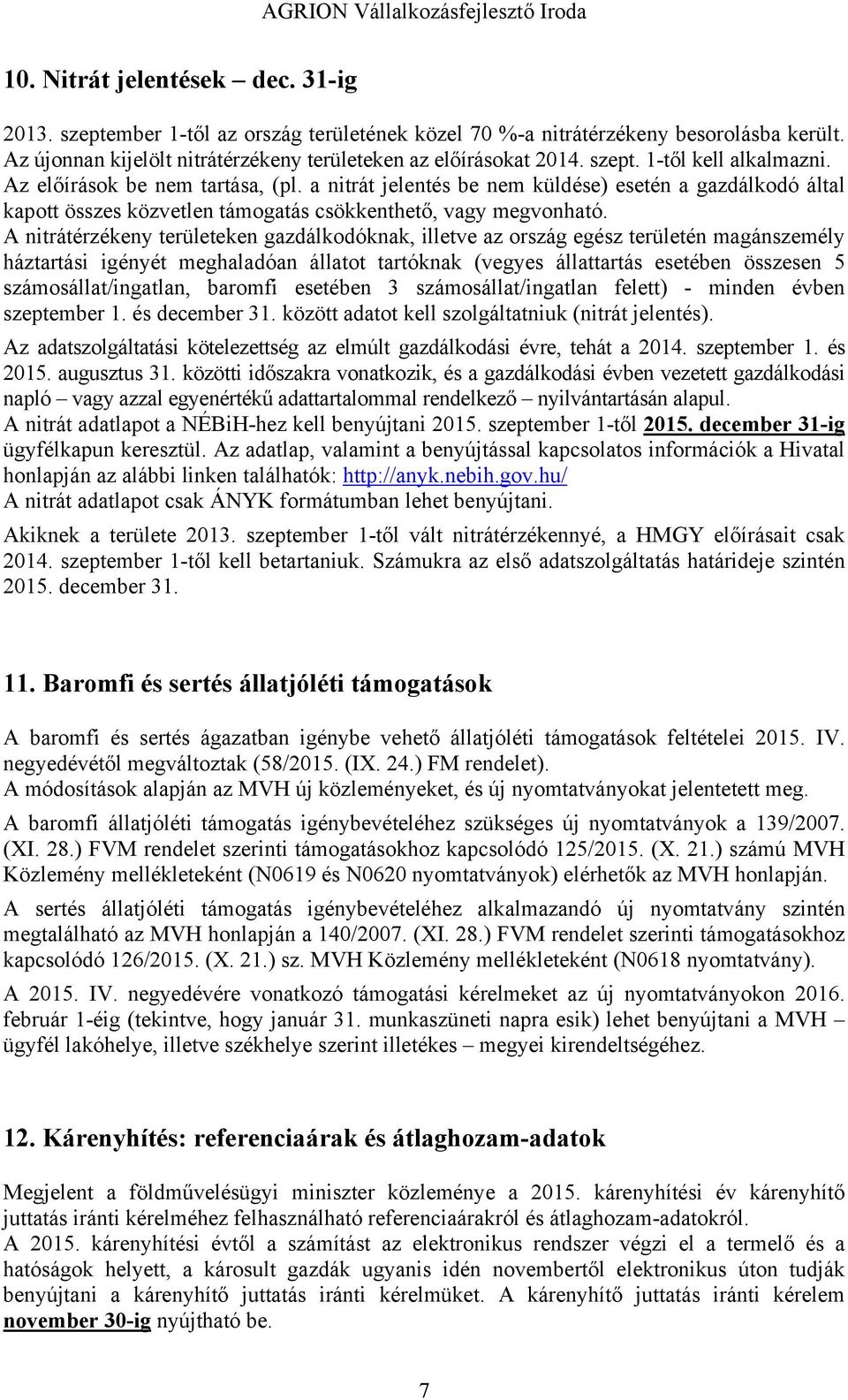 A nitrátérzékeny területeken gazdálkodóknak, illetve az ország egész területén magánszemély háztartási igényét meghaladóan állatot tartóknak (vegyes állattartás esetében összesen 5