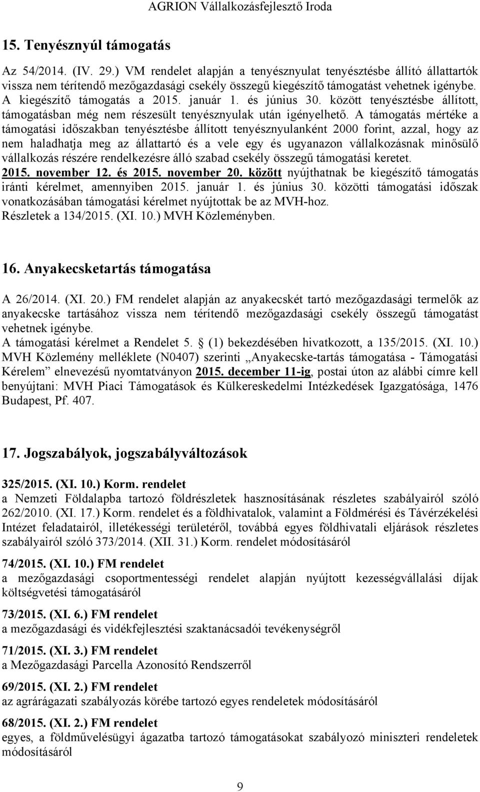 január 1. és június 30. között tenyésztésbe állított, támogatásban még nem részesült tenyésznyulak után igényelhető.