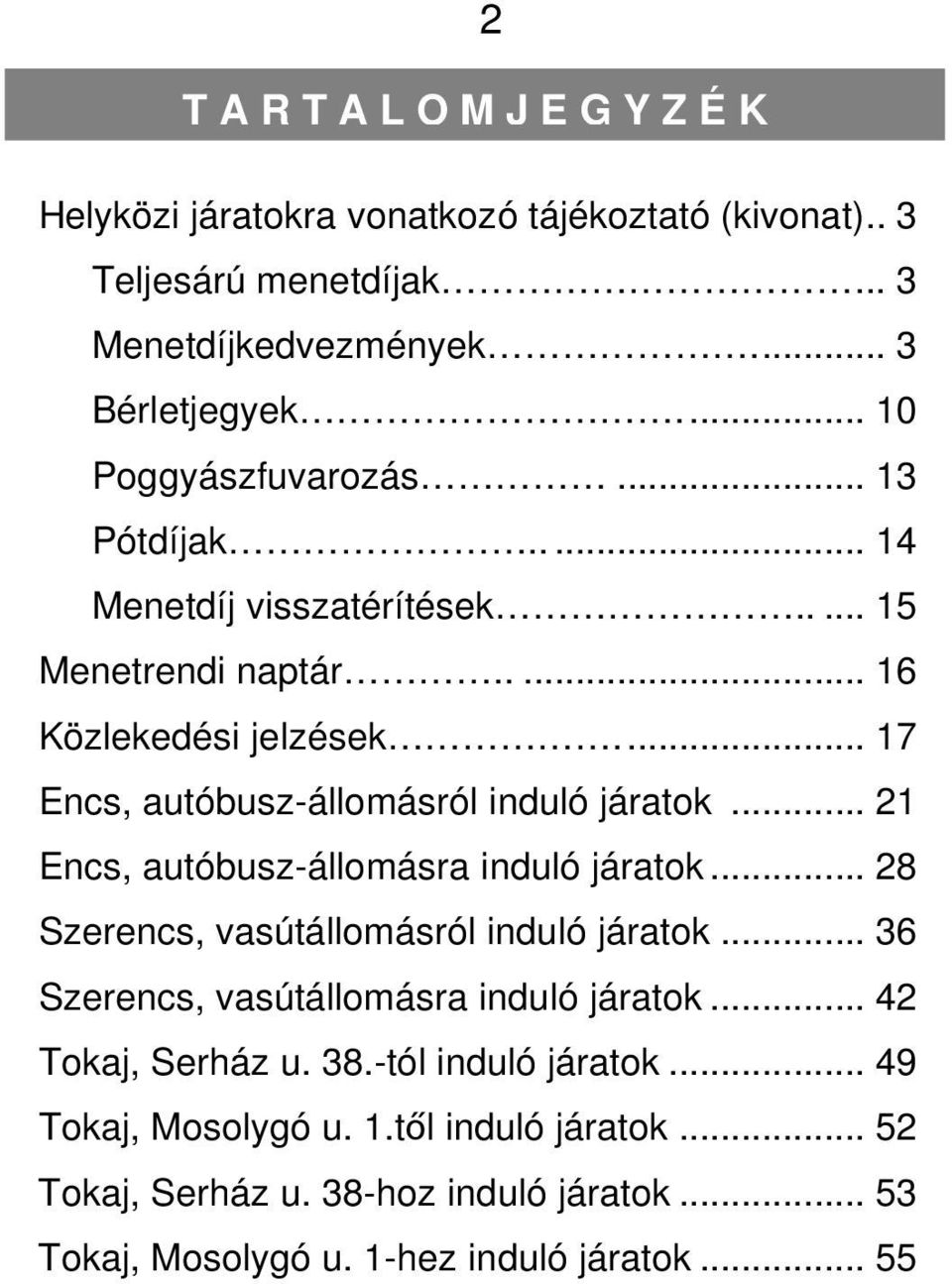 .. 17 Encs, autóbusz-állomásról induló járatok... 21 Encs, autóbusz-állomásra induló járatok... 28 Szerencs, vasútállomásról induló járatok.