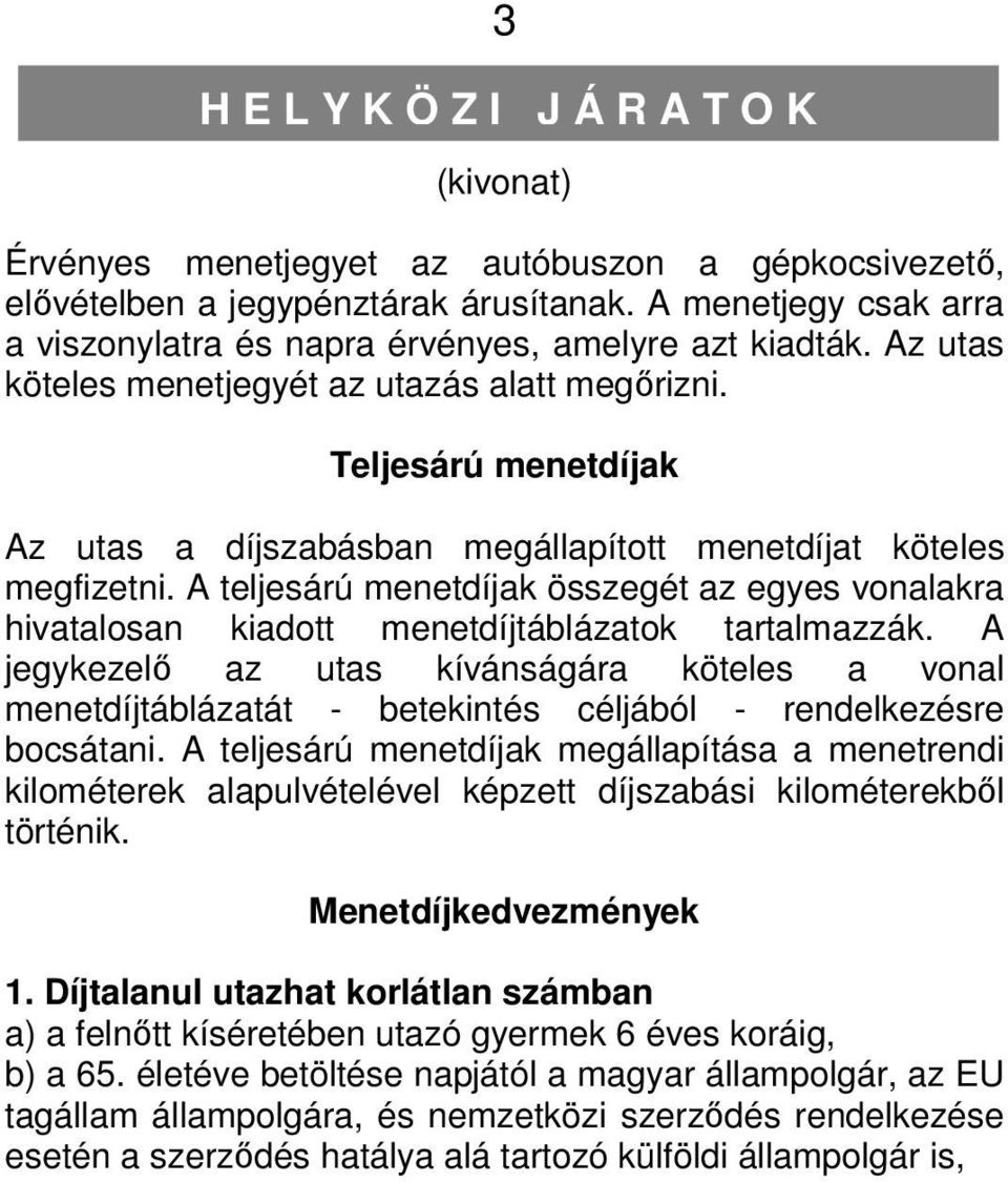 Teljesárú menetdíjak Az utas a díjszabásban megállapított menetdíjat köteles megfizetni. A teljesárú menetdíjak összegét az egyes vonalakra hivatalosan kiadott menetdíjtáblázatok tartalmazzák.