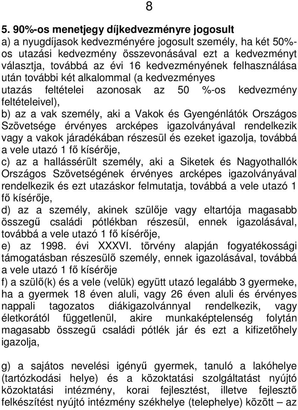 Szövetsége érvényes arcképes igazolványával rendelkezik vagy a vakok járadékában részesül és ezeket igazolja, továbbá a vele utazó 1 fő kísérője, c) az a hallássérült személy, aki a Siketek és