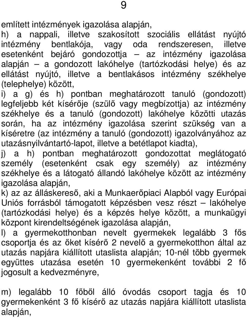 (gondozott) legfeljebb két kísérője (szülő vagy megbízottja) az intézmény székhelye és a tanuló (gondozott) lakóhelye közötti utazás során, ha az intézmény igazolása szerint szükség van a kíséretre