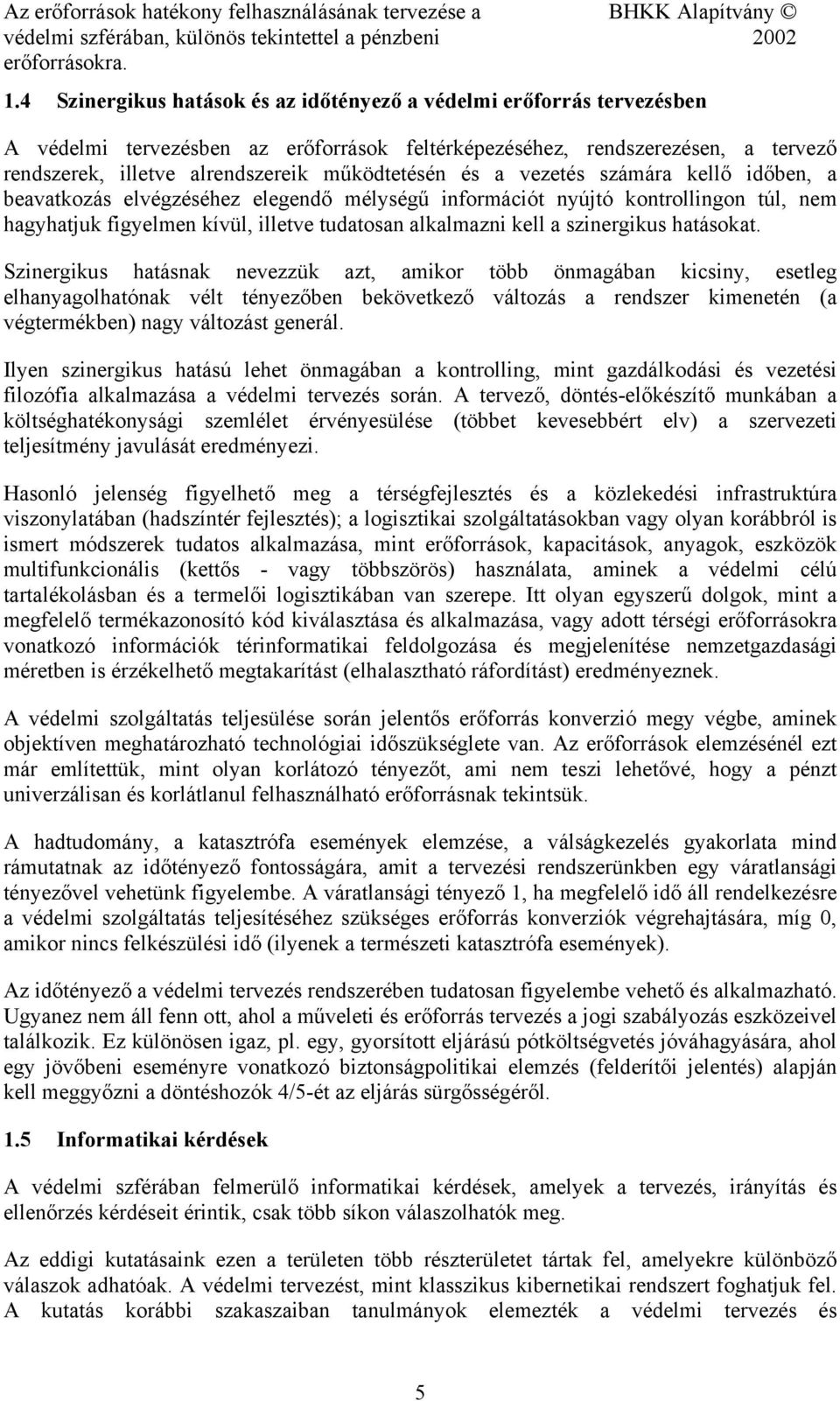 és a vezetés számára kellő időben, a beavatkozás elvégzéséhez elegendő mélységű információt nyújtó kontrollingon túl, nem hagyhatjuk figyelmen kívül, illetve tudatosan alkalmazni kell a szinergikus