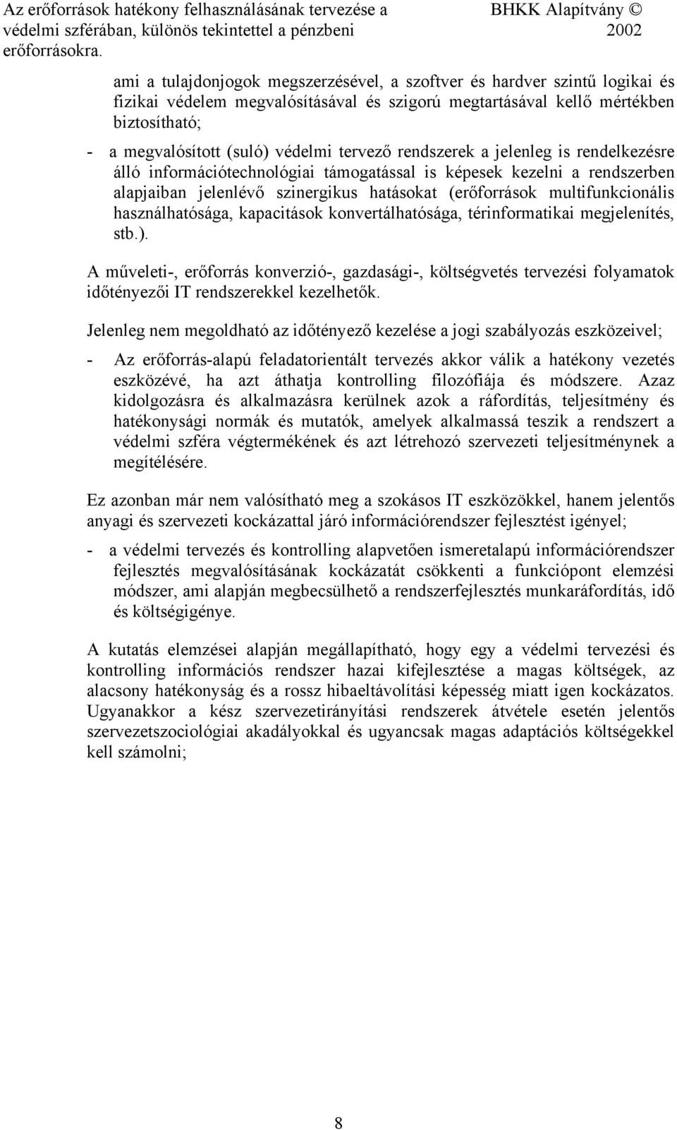 megvalósított (suló) védelmi tervező rendszerek a jelenleg is rendelkezésre álló információtechnológiai támogatással is képesek kezelni a rendszerben alapjaiban jelenlévő szinergikus hatásokat