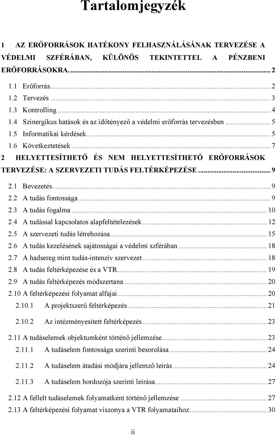 .. 7 2 HELYETTESÍTHETŐ ÉS NEM HELYETTESÍTHETŐ ERŐFORRÁSOK TERVEZÉSE: A SZERVEZETI TUDÁS FELTÉRKÉPEZÉSE... 9 2.1 Bevezetés... 9 2.2 A tudás fontossága...9 2.3 A tudás fogalma... 10 2.