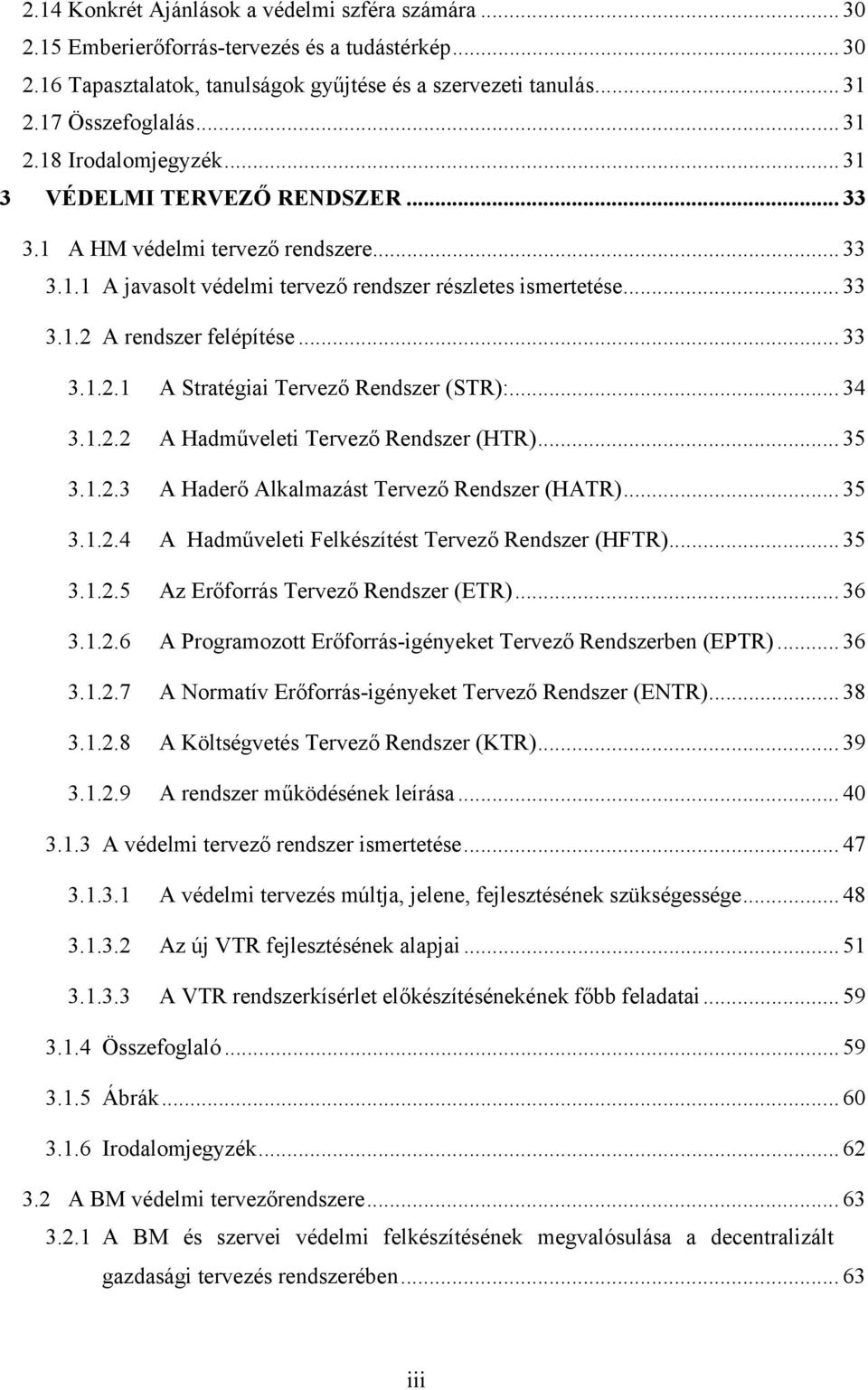 .. 33 3.1.2.1 A Stratégiai Tervező Rendszer (STR):... 34 3.1.2.2 A Hadműveleti Tervező Rendszer (HTR)... 35 3.1.2.3 A Haderő Alkalmazást Tervező Rendszer (HATR)... 35 3.1.2.4 A Hadműveleti Felkészítést Tervező Rendszer (HFTR).