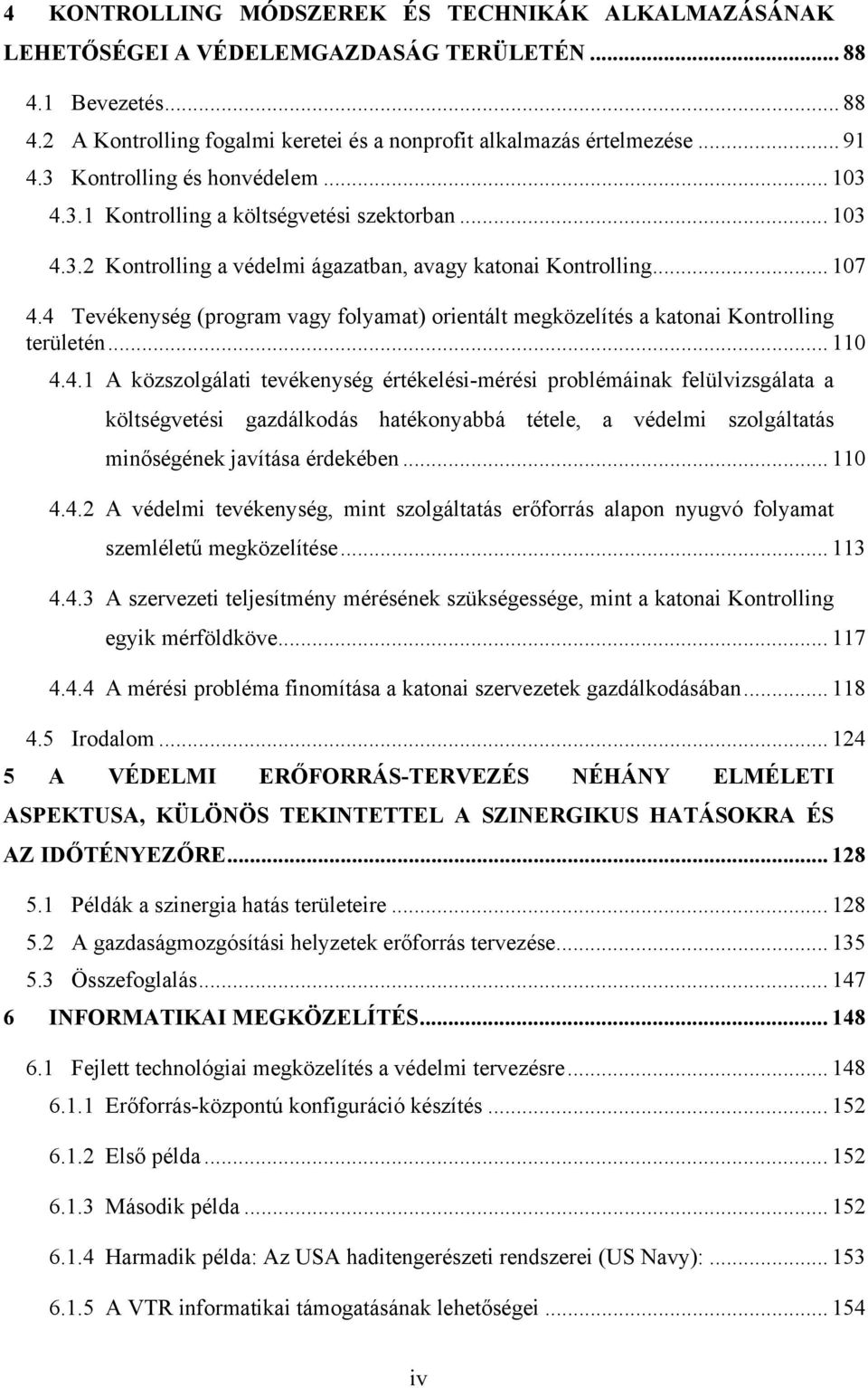 4 Tevékenység (program vagy folyamat) orientált megközelítés a katonai Kontrolling területén... 110 4.4.1 A közszolgálati tevékenység értékelési-mérési problémáinak felülvizsgálata a költségvetési gazdálkodás hatékonyabbá tétele, a védelmi szolgáltatás minőségének javítása érdekében.