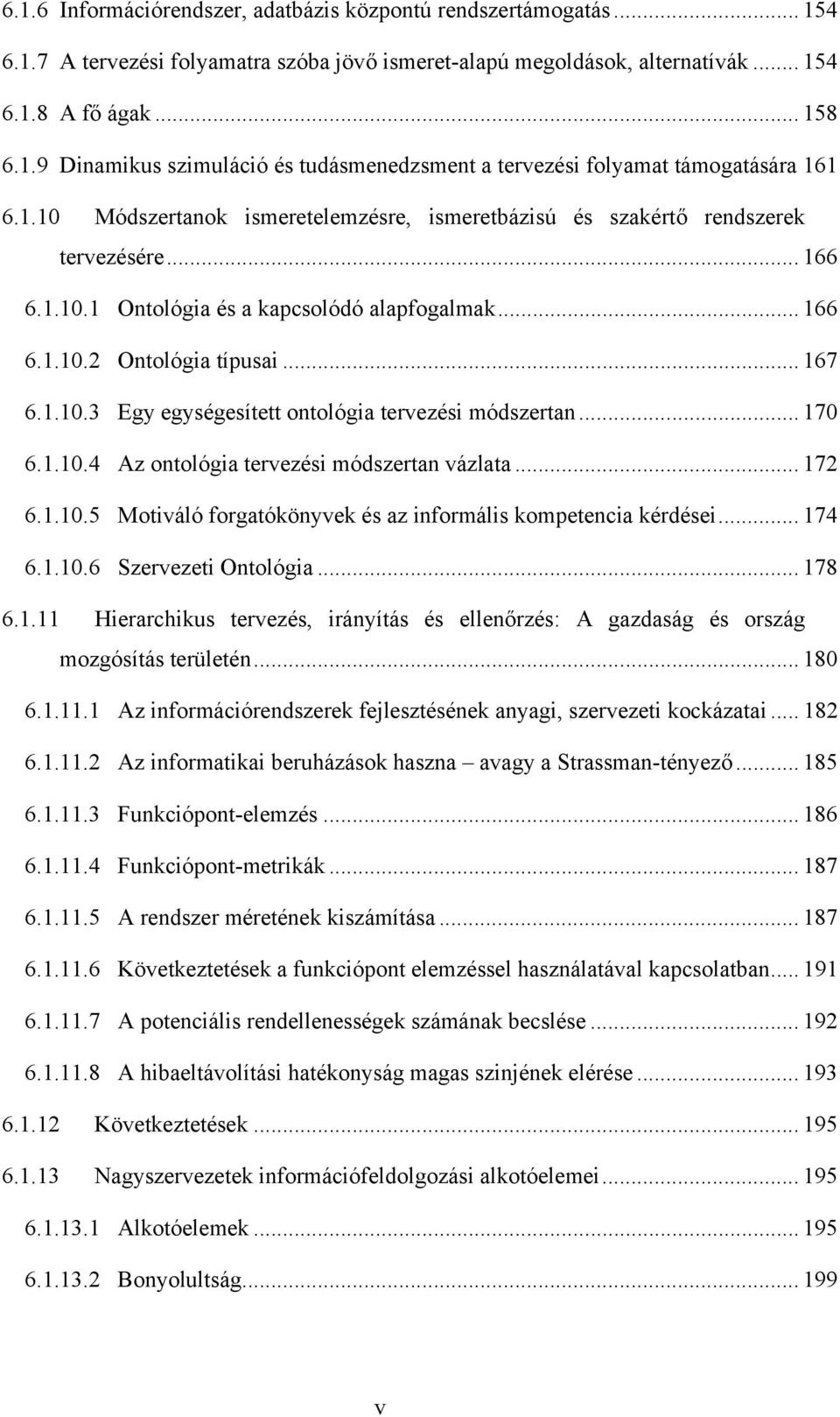 .. 170 6.1.10.4 Az ontológia tervezési módszertan vázlata... 172 6.1.10.5 Motiváló forgatókönyvek és az informális kompetencia kérdései... 174 6.1.10.6 Szervezeti Ontológia... 178 6.1.11 Hierarchikus tervezés, irányítás és ellenőrzés: A gazdaság és ország mozgósítás területén.