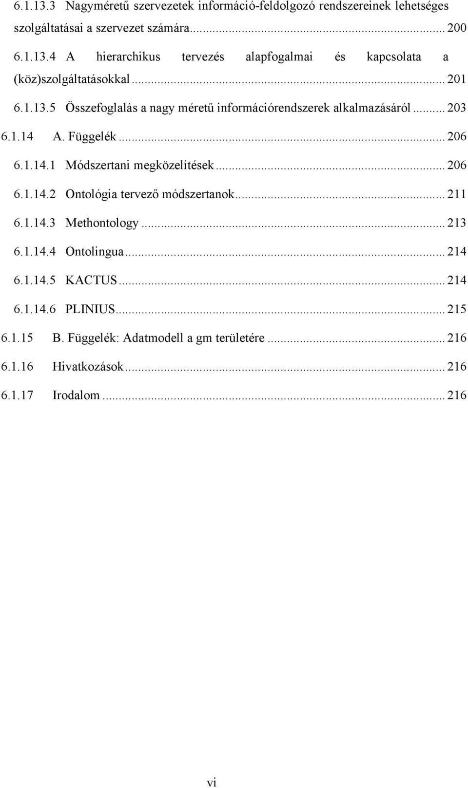 .. 206 6.1.14.2 Ontológia tervező módszertanok... 211 6.1.14.3 Methontology... 213 6.1.14.4 Ontolingua... 214 6.1.14.5 KACTUS... 214 6.1.14.6 PLINIUS.