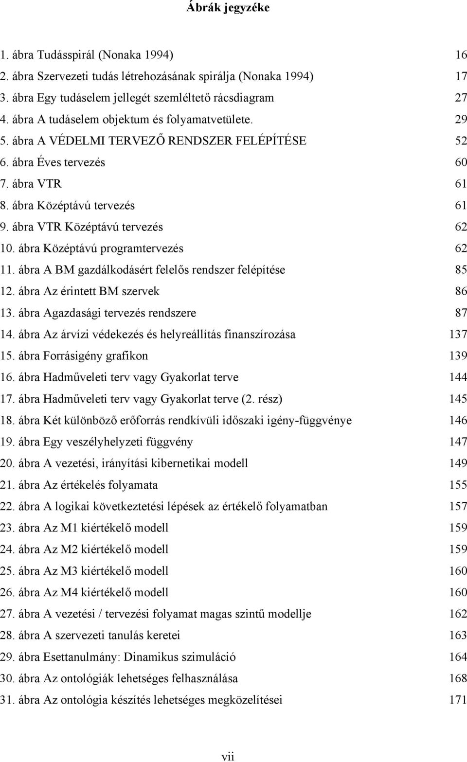 ábra VTR Középtávú tervezés 62 10. ábra Középtávú programtervezés 62 11. ábra A BM gazdálkodásért felelős rendszer felépítése 85 12. ábra Az érintett BM szervek 86 13.