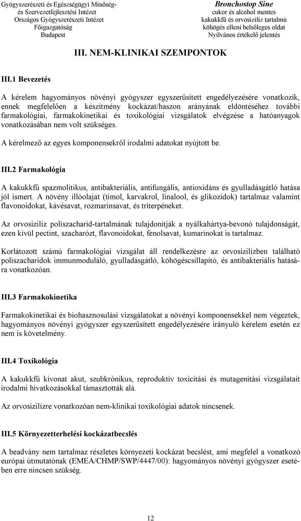 farmakokinetikai és toxikológiai vizsgálatok elvégzése a hatóanyagok vonatkozásában nem volt szükséges. A kérelmező az egyes komponensekről irodalmi adatokat nyújtott be. III.