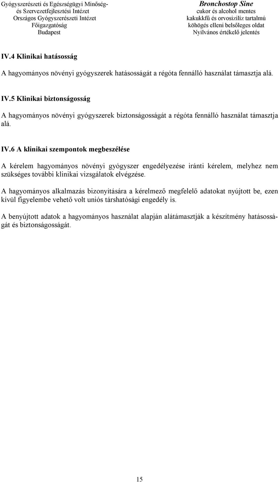 6 A klinikai szempontok megbeszélése A kérelem hagyományos növényi gyógyszer engedélyezése iránti kérelem, melyhez nem szükséges további klinikai vizsgálatok elvégzése.