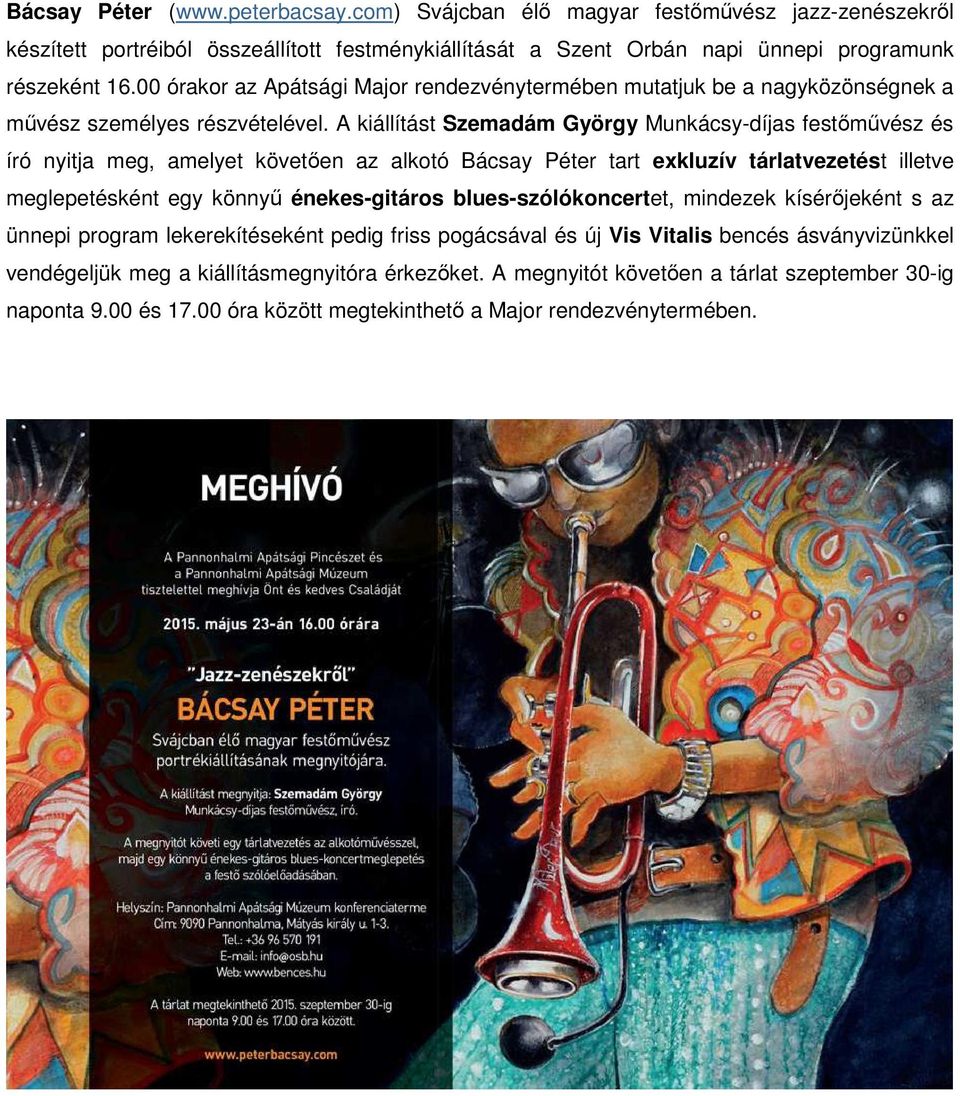 A kiállítást Szemadám György Munkácsy-díjas festőművész és író nyitja meg, amelyet követően az alkotó Bácsay Péter tart exkluzív tárlatvezetést illetve meglepetésként egy könnyű énekes-gitáros