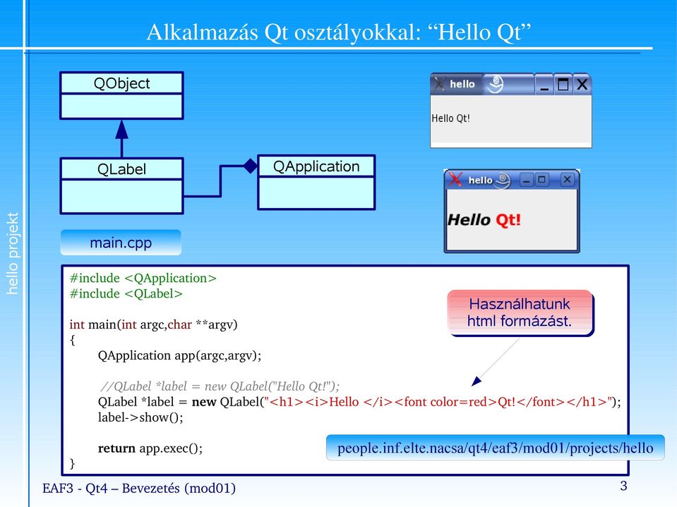 Használhatunk html formázást. //QLabel *label = new QLabel("Hello Qt!