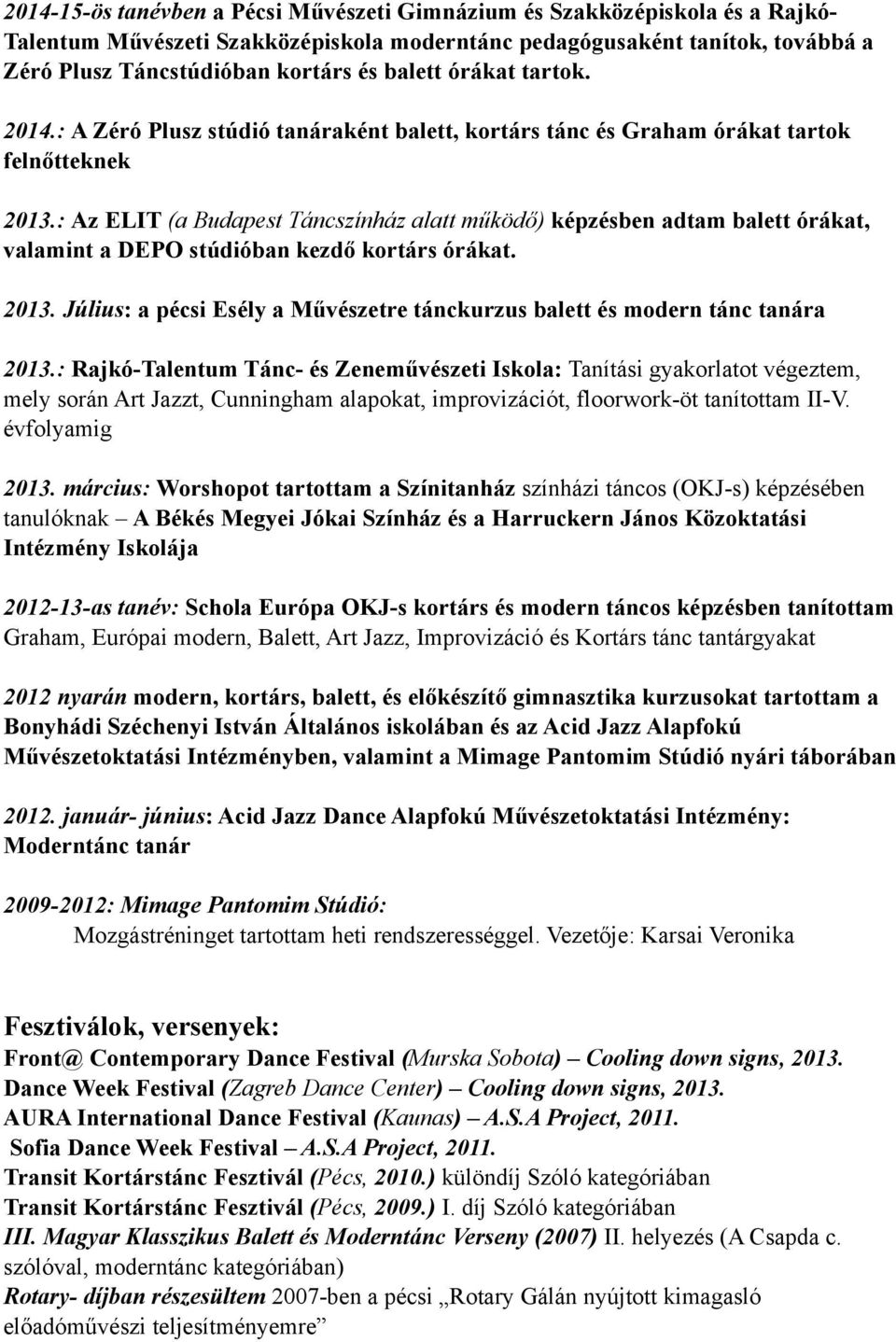 : Az ELIT (a Budapest Táncszínház alatt működő) képzésben adtam balett órákat, valamint a DEPO stúdióban kezdő kortárs órákat. 2013.