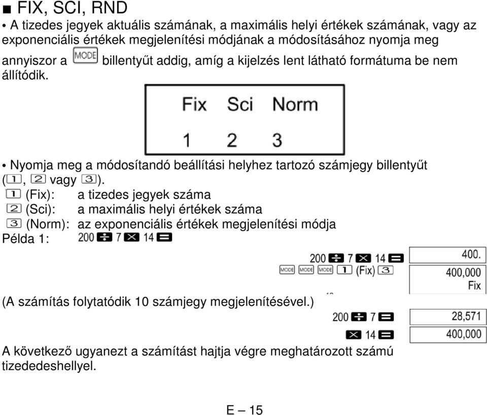 billentyűt addig, amíg a kijelzés lent látható formátuma be nem Nyomja meg a módosítandó beállítási helyhez tartozó számjegy billentyűt (, vagy ).