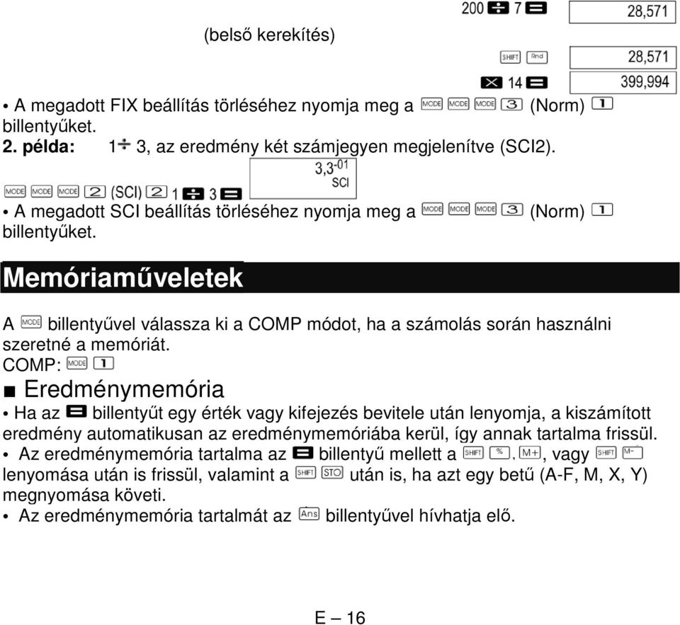 COMP: Eredménymemória Ha az billentyűt egy érték vagy kifejezés bevitele után lenyomja, a kiszámított eredmény automatikusan az eredménymemóriába kerül, így annak tartalma frissül.