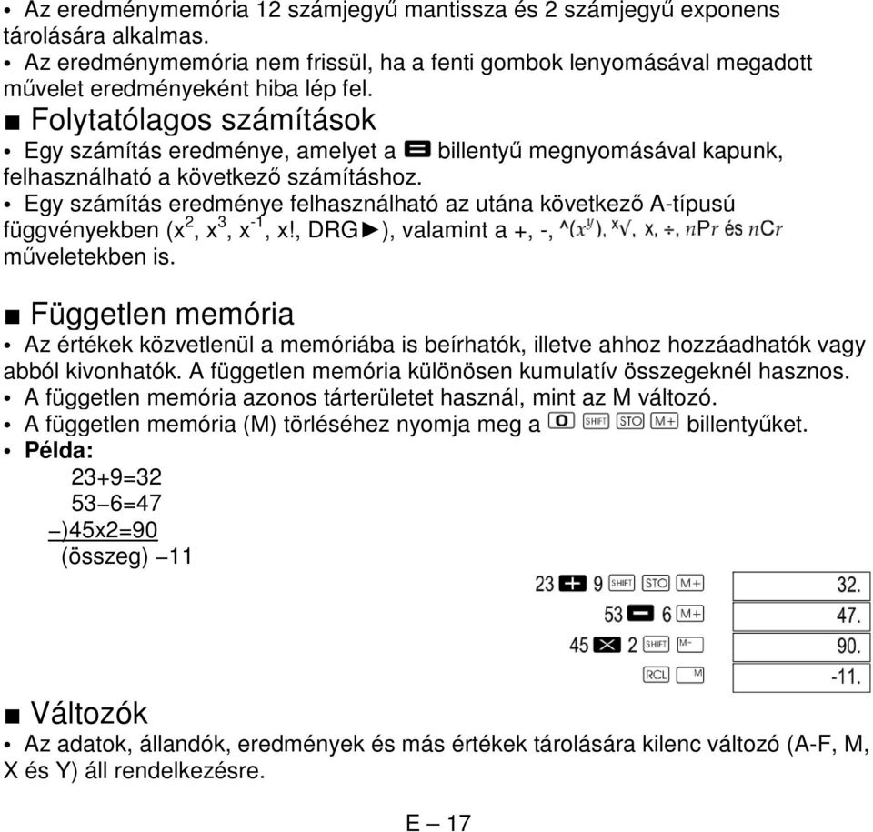 Egy számítás eredménye felhasználható az utána következő A-típusú függvényekben (x 2, x 3, x -1, x!, DRG ), valamint a +, -, műveletekben is.