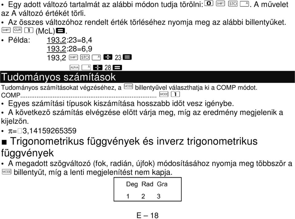 Példa: 193,2:23=8,4 193,2:28=6,9 193,2 Tudományos számítások Tudományos számításokat végzéséhez, a billentyűvel választhatja ki a COMP 