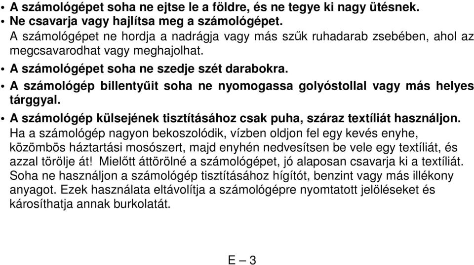 A számológép billentyűit soha ne nyomogassa golyóstollal vagy más helyes tárggyal. A számológép külsejének tisztításához csak puha, száraz textíliát használjon.