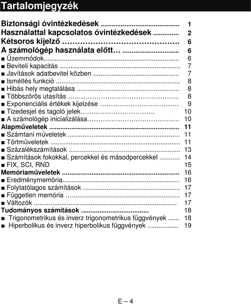 10 A számológép inicializálása 10 Alapműveletek... 11 Számtani műveletek... 11 Törtműveletek... 11 Százalékszámítások... 13 Számítások fokokkal, percekkel és másodpercekkel.