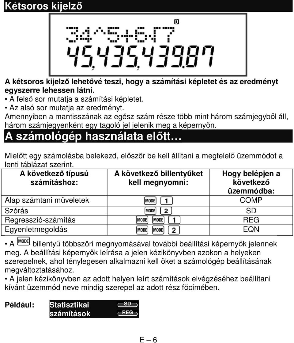 A számológép használata előtt Mielőtt egy számolásba belekezd, először be kell állítani a megfelelő üzemmódot a lenti táblázat szerint.