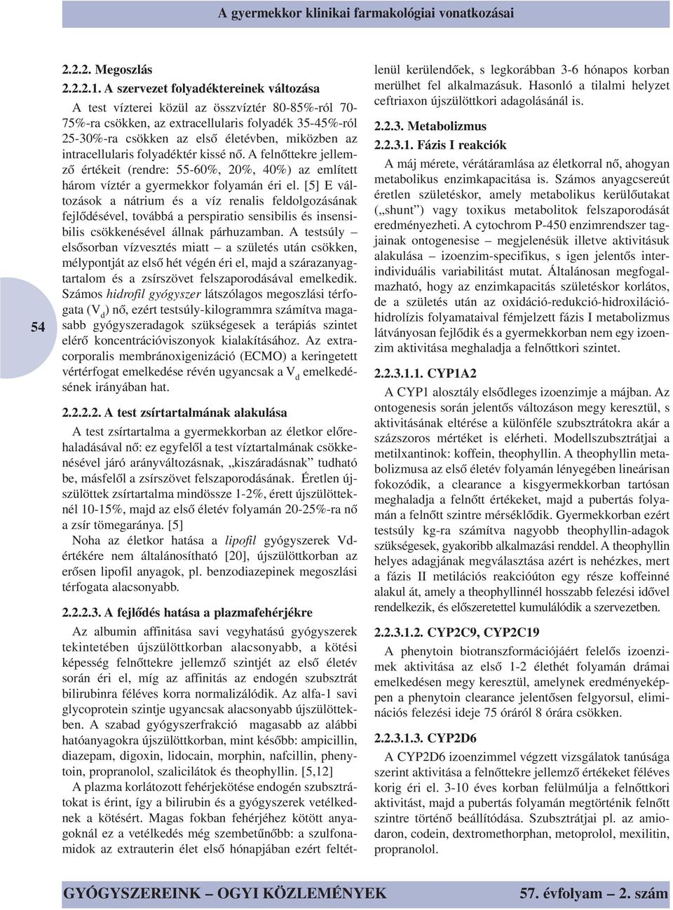 intracellularis folyadéktér kissé nő. A felnőttekre jellemző értékeit (rendre: 55-60%, 20%, 40%) az említett három víztér a gyermekkor folyamán éri el.