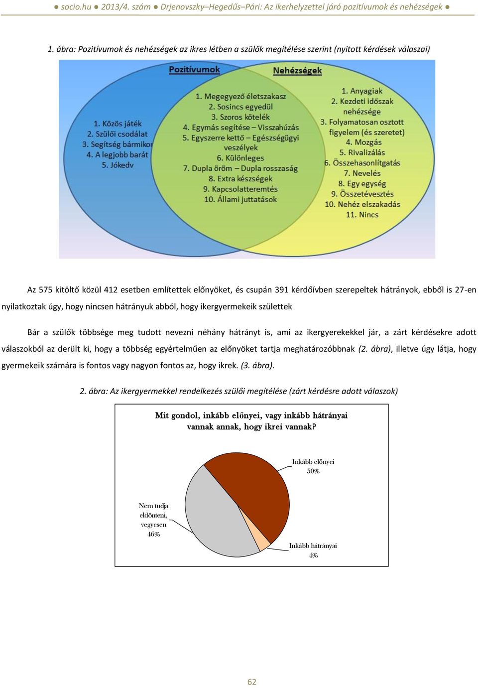 kérdésekre adott válaszokból az derült ki, hogy a többség egyértelműen az előnyöket tartja meghatározóbbnak (2.