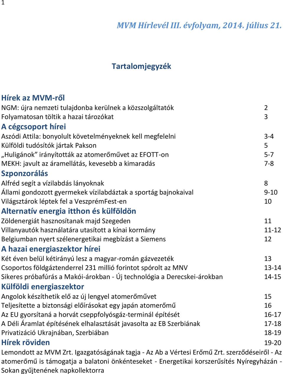 megfelelni 3-4 Külföldi tudósítók jártak Pakson 5 Huligánok irányították az atomerőművet az EFOTT-on 5-7 MEKH: javult az áramellátás, kevesebb a kimaradás 7-8 Szponzorálás Alfréd segít a vízilabdás