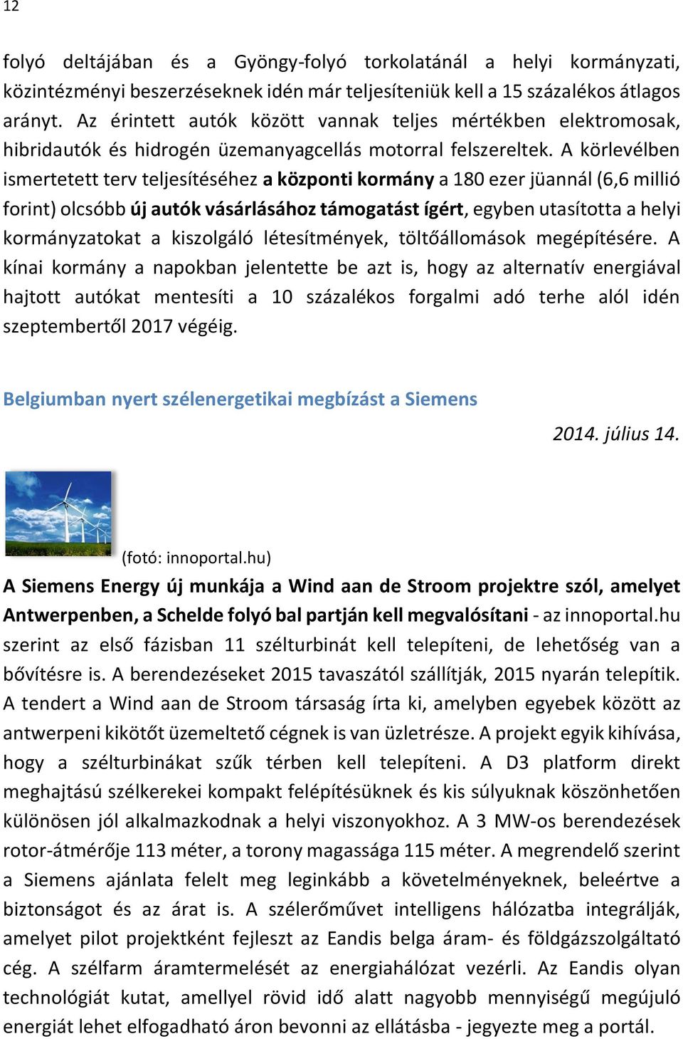 A körlevélben ismertetett terv teljesítéséhez a központi kormány a 180 ezer jüannál (6,6 millió forint) olcsóbb új autók vásárlásához támogatást ígért, egyben utasította a helyi kormányzatokat a