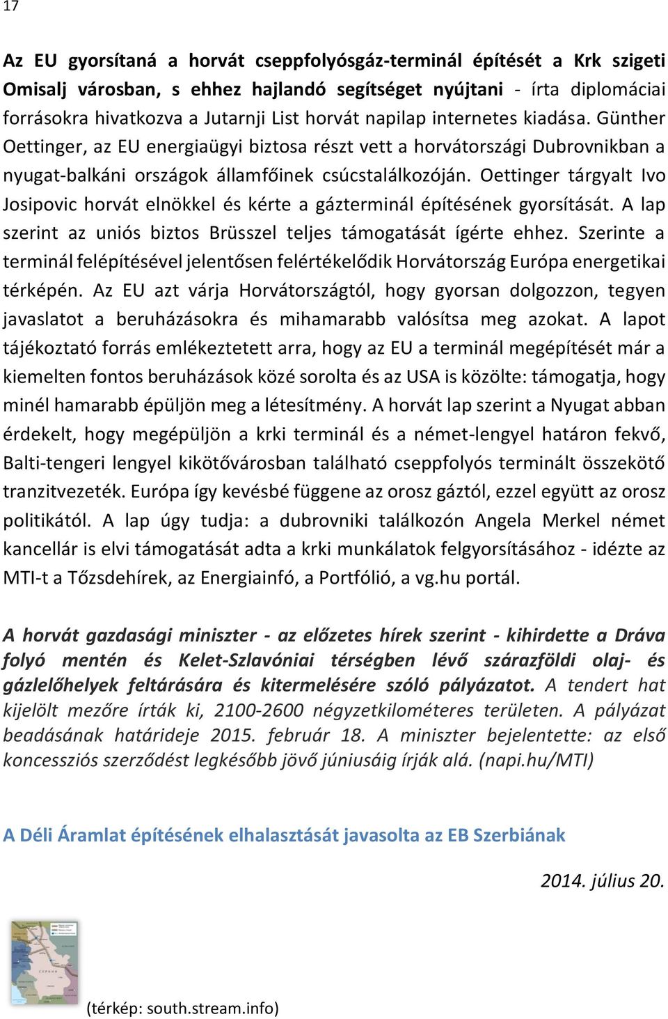 Oettinger tárgyalt Ivo Josipovic horvát elnökkel és kérte a gázterminál építésének gyorsítását. A lap szerint az uniós biztos Brüsszel teljes támogatását ígérte ehhez.