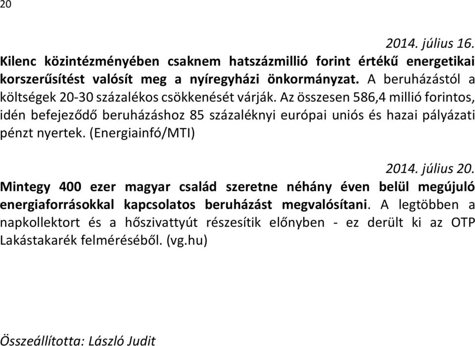 Az összesen 586,4 millió forintos, idén befejeződő beruházáshoz 85 százaléknyi európai uniós és hazai pályázati pénzt nyertek. (Energiainfó/MTI) 2014. július 20.