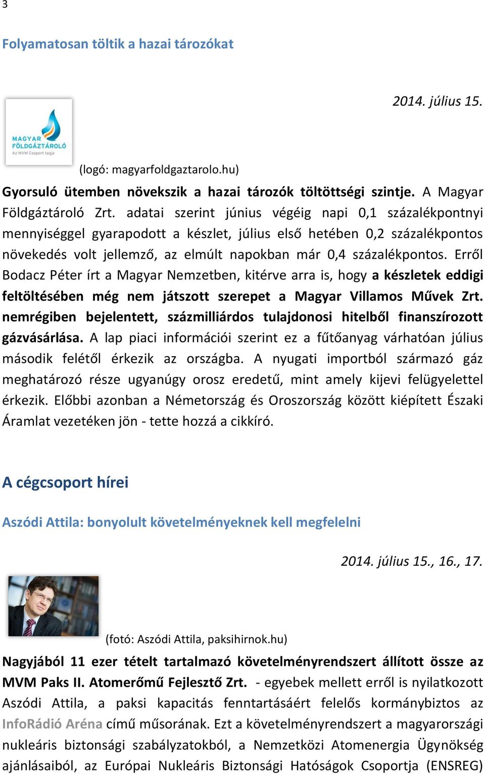 Erről Bodacz Péter írt a Magyar Nemzetben, kitérve arra is, hogy a készletek eddigi feltöltésében még nem játszott szerepet a Magyar Villamos Művek Zrt.