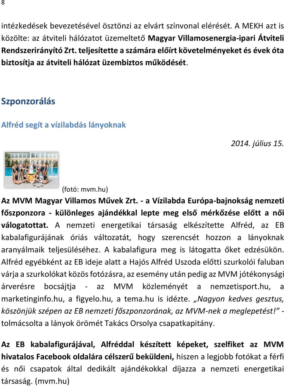 hu) Az MVM Magyar Villamos Művek Zrt. - a Vízilabda Európa-bajnokság nemzeti főszponzora - különleges ajándékkal lepte meg első mérkőzése előtt a női válogatottat.