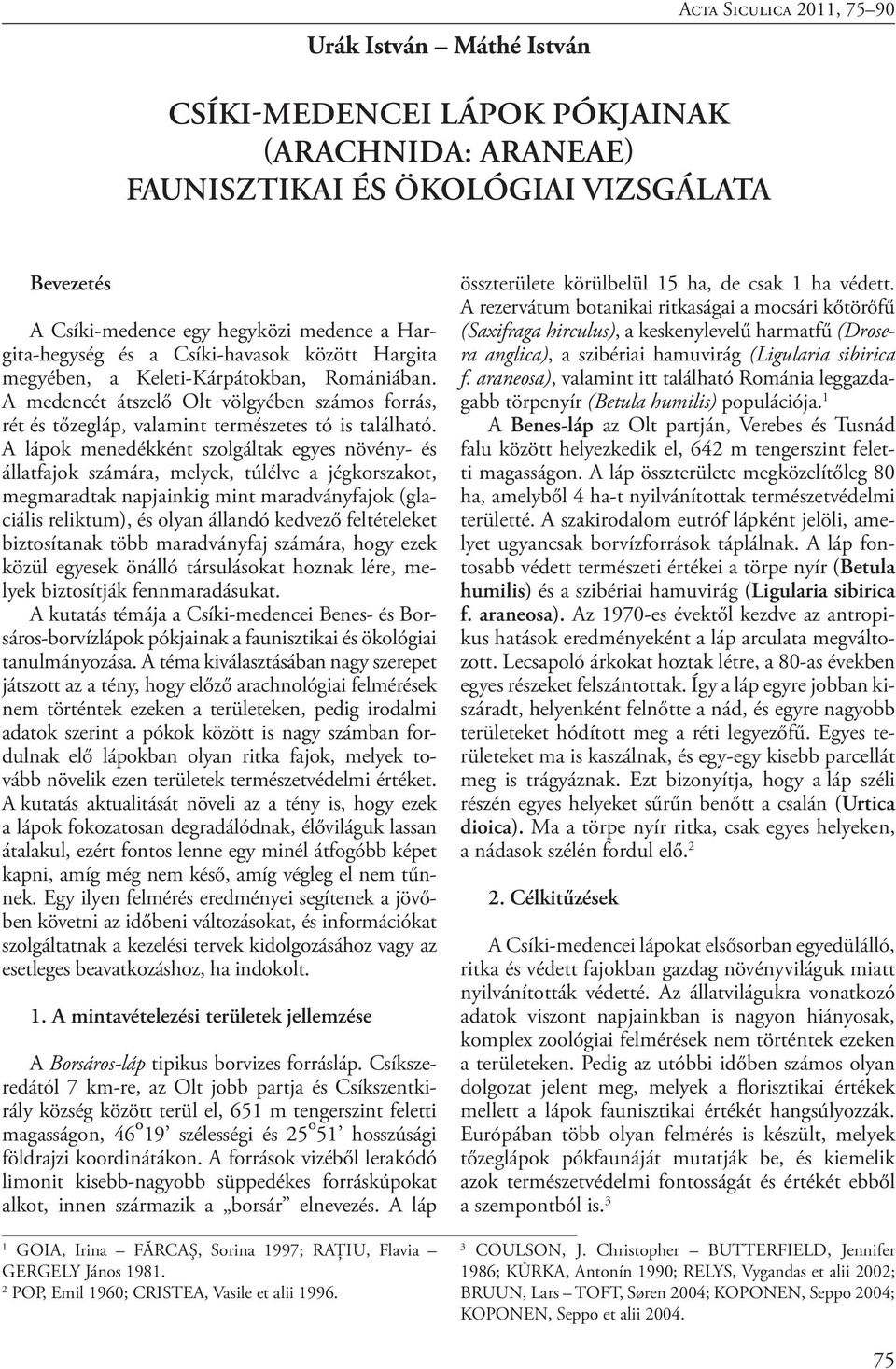 A lápok menedékként szolgáltak egyes növény- és állatfajok számára, melyek, túlélve a jégkorszakot, megmaradtak napjainkig mint maradványfajok (glaciális reliktum), és olyan állandó kedvező