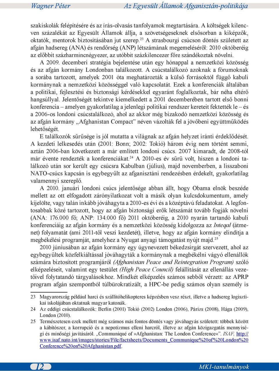 23 A strasbourgi csúcson döntés született az afgán hadsereg (ANA) és rendőrség (ANP) létszámának megemeléséről: 2010 októberéig az előbbit százharmincnégyezer, az utóbbit százkilencezer főre