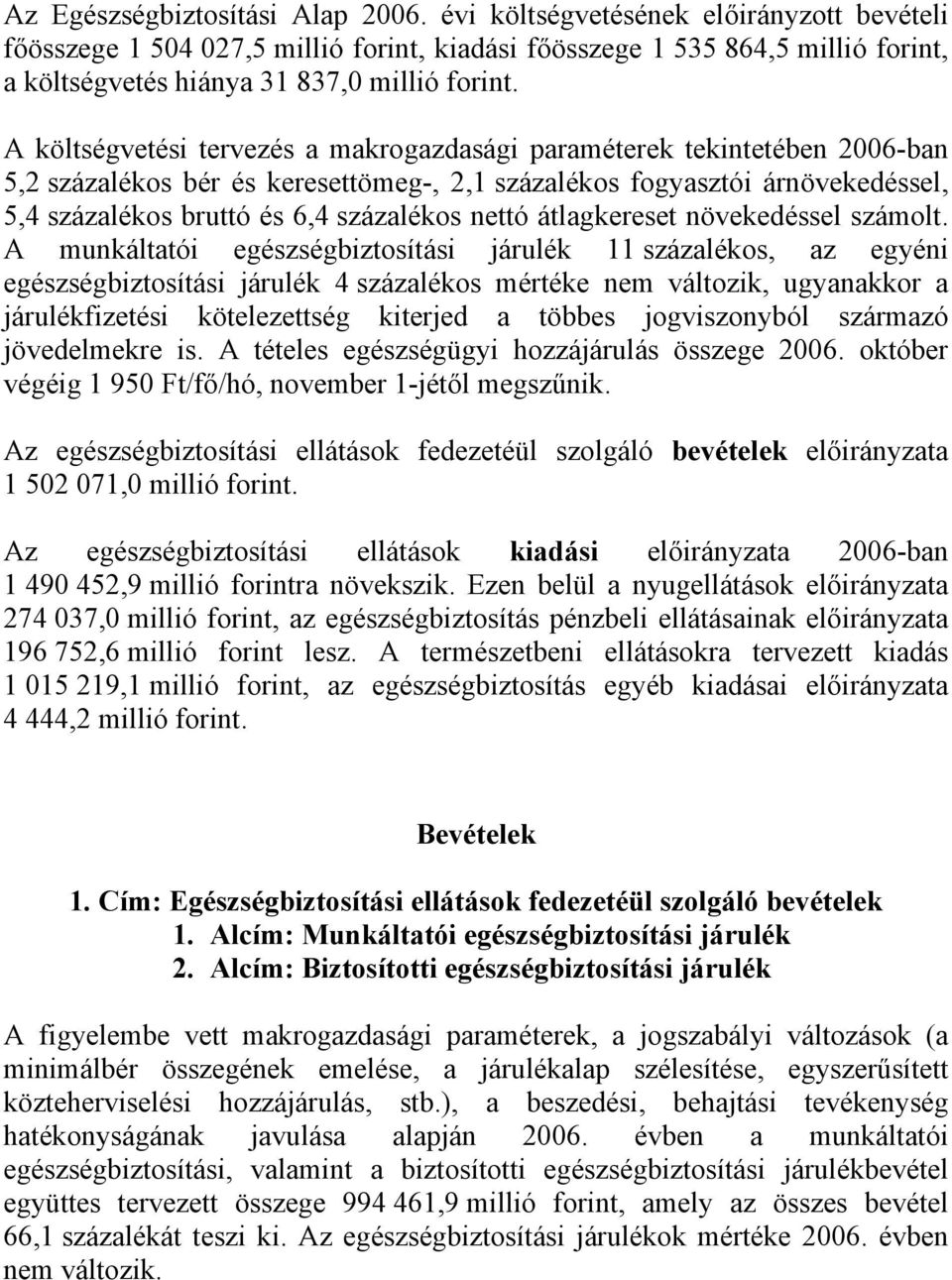 A költségvetési tervezés a makrogazdasági paraméterek tekintetében 2006-ban 5,2 százalékos bér és keresettömeg-, 2,1 százalékos fogyasztói árnövekedéssel, 5,4 százalékos bruttó és 6,4 százalékos