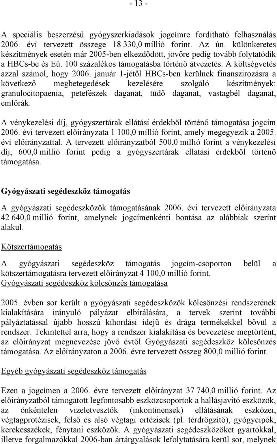 január 1-jétől HBCs-ben kerülnek finanszírozásra a következő megbetegedések kezelésére szolgáló készítmények: granulocitopaenia, petefészek daganat, tüdő daganat, vastagbél daganat, emlőrák.