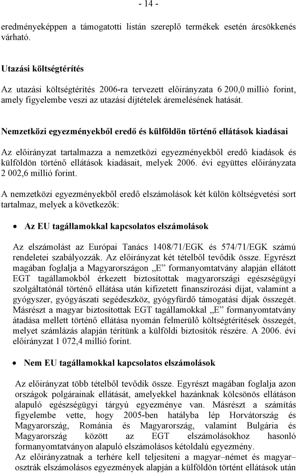 Nemzetközi egyezményekből eredő és külföldön történő ellátások kiadásai Az előirányzat tartalmazza a nemzetközi egyezményekből eredő kiadások és külföldön történő ellátások kiadásait, melyek 2006.