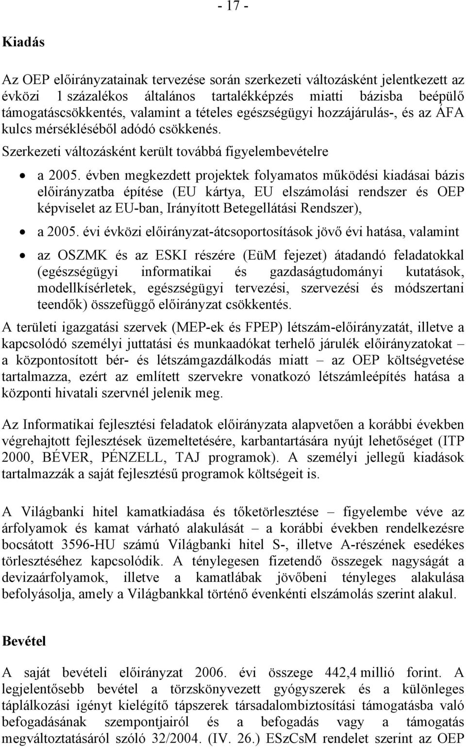 évben megkezdett projektek folyamatos működési kiadásai bázis előirányzatba építése (EU kártya, EU elszámolási rendszer és OEP képviselet az EU-ban, Irányított Betegellátási Rendszer), a 2005.