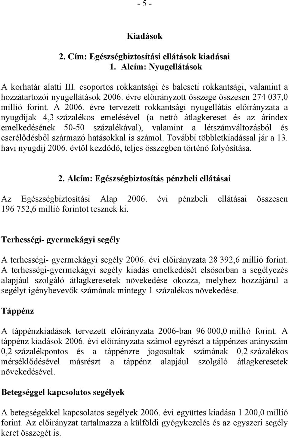 évre tervezett rokkantsági nyugellátás előirányzata a nyugdíjak 4,3 százalékos emelésével (a nettó átlagkereset és az árindex emelkedésének 50-50 százalékával), valamint a létszámváltozásból és