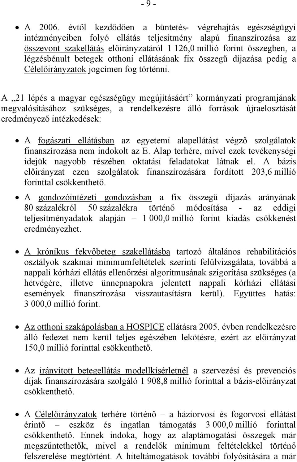 légzésbénult betegek otthoni ellátásának fix összegű díjazása pedig a Célelőirányzatok jogcímen fog történni.