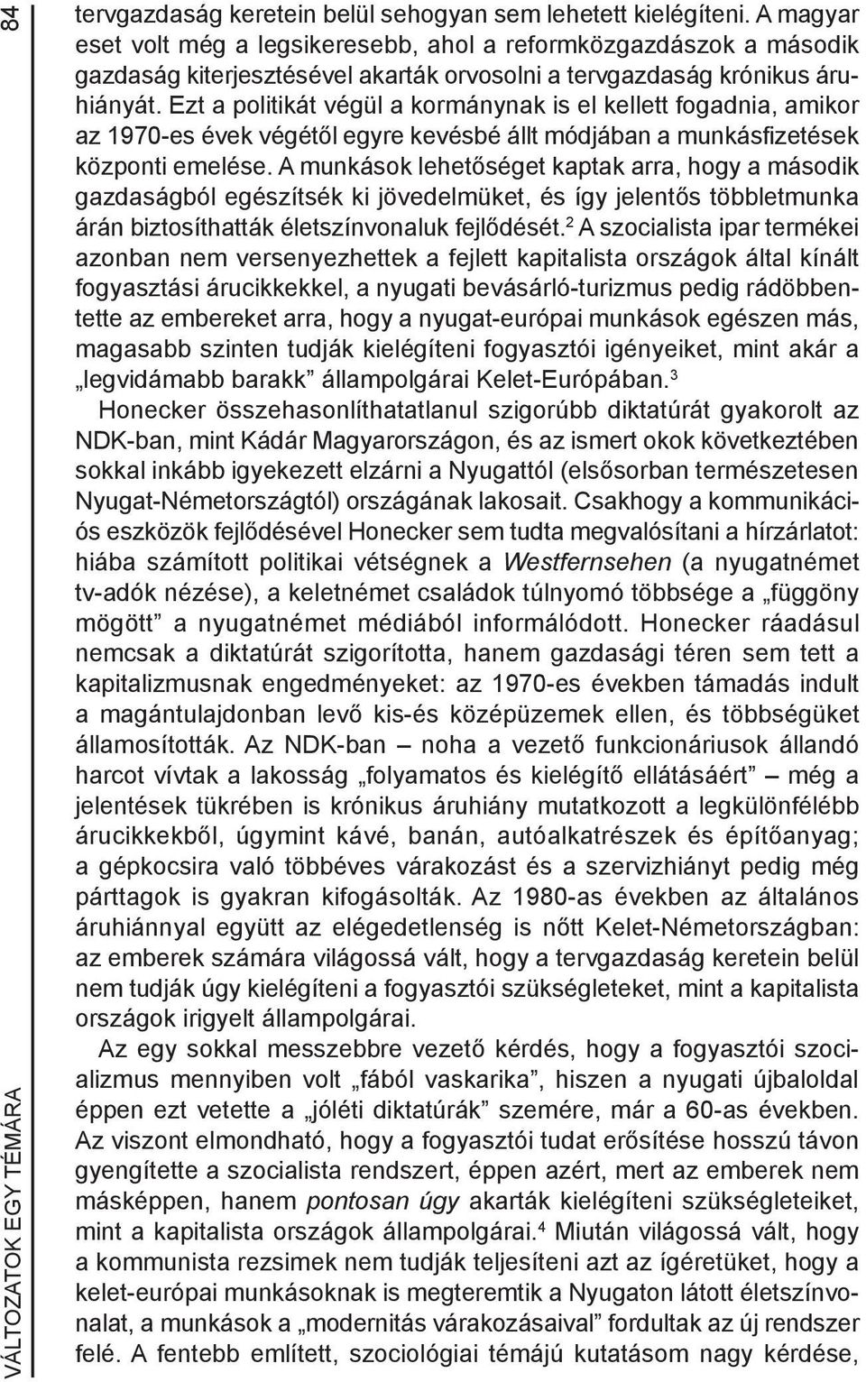 Ezt a politikát végül a kormánynak is el kellett fogadnia, amikor az 1970-es évek végétől egyre kevésbé állt módjában a munkásfizetések központi emelése.