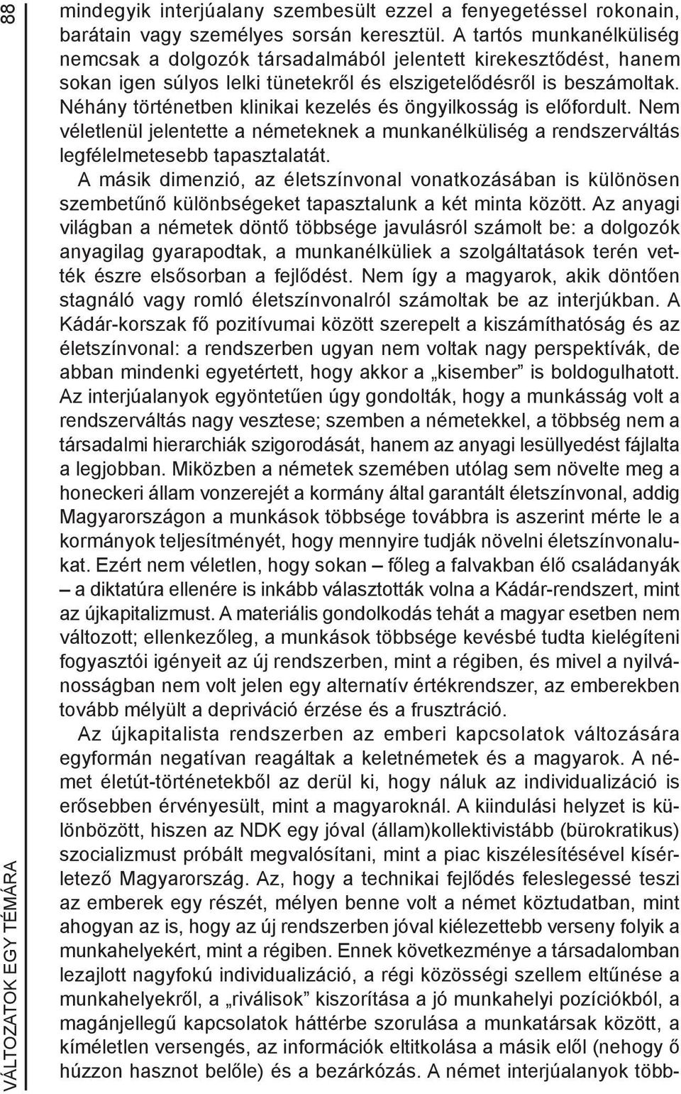 Néhány történetben klinikai kezelés és öngyilkosság is előfordult. Nem véletlenül jelentette a németeknek a munkanélküliség a rendszerváltás legfélelmetesebb tapasztalatát.