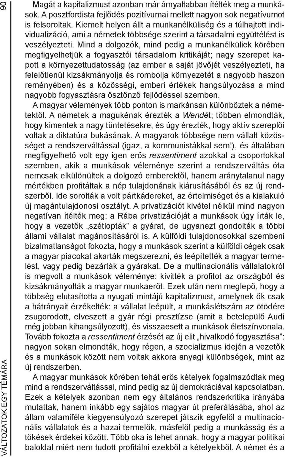 Mind a dolgozók, mind pedig a munkanélküliek körében megfigyelhetjük a fogyasztói társadalom kritikáját; nagy szerepet kapott a környezettudatosság (az ember a saját jövőjét veszélyezteti, ha