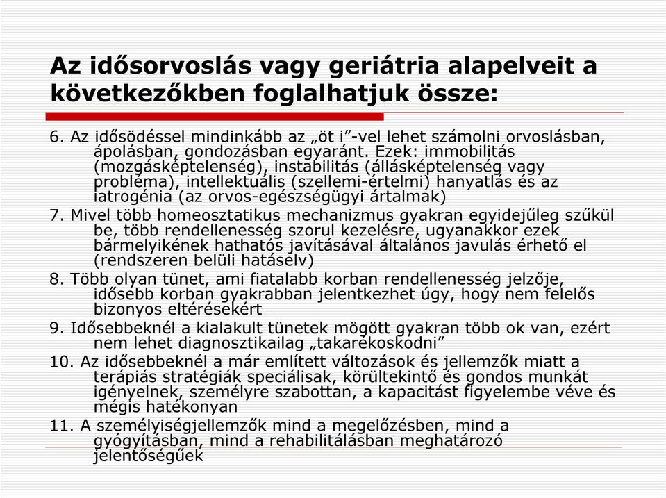 Mivel több homeosztatikus mechanizmus gyakran egyidejűleg szűkül be, több rendellenesség szorul kezelésre, ugyanakkor ezek bármelyikének hathatós javításával általános javulás érhető el (rendszeren