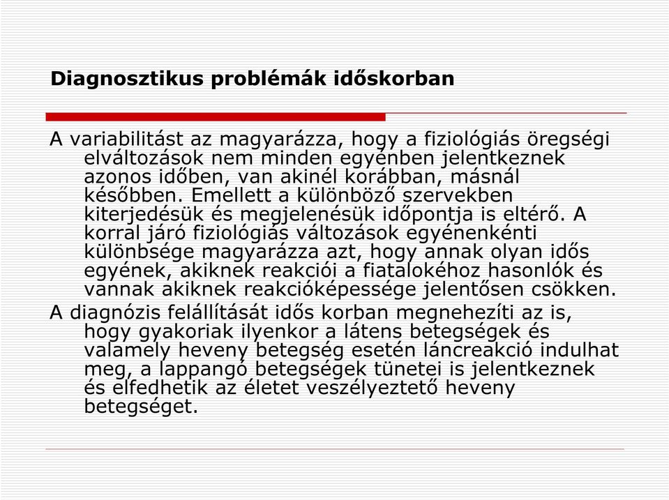 A korral járó fiziológiás változások egyénenkénti különbsége magyarázza azt, hogy annak olyan idős egyének, akiknek reakciói a fiatalokéhoz hasonlók és vannak akiknek reakcióképessége