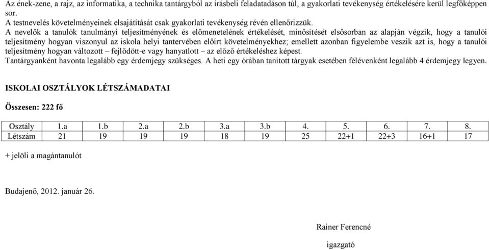 A nevelők a tanulók tanulmányi teljesítményének és előmenetelének értékelését, minősítését elsősorban az alapján végzik, hogy a tanulói teljesítmény hogyan viszonyul az iskola helyi tantervében