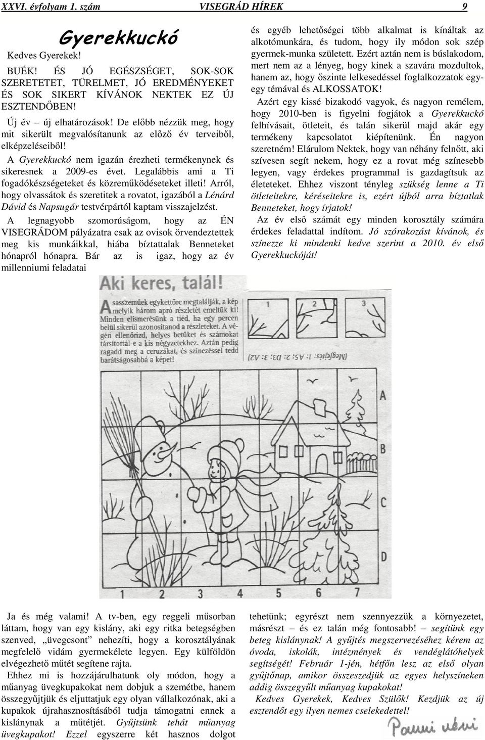 Legalábbis ami a Ti fogadókészségeteket és közremħködéseteket illeti! Arról, hogy olvassátok és szeretitek a rovatot, igazából a Lénárd Dávid és Napsugár testvérpártól kaptam visszajelzést.