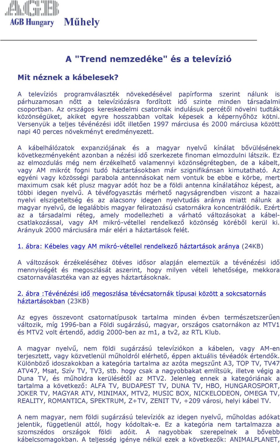 Az országos kereskedelmi csatornák indulásuk percétől növelni tudták közönségüket, akiket egyre hosszabban voltak képesek a képernyőhöz kötni.